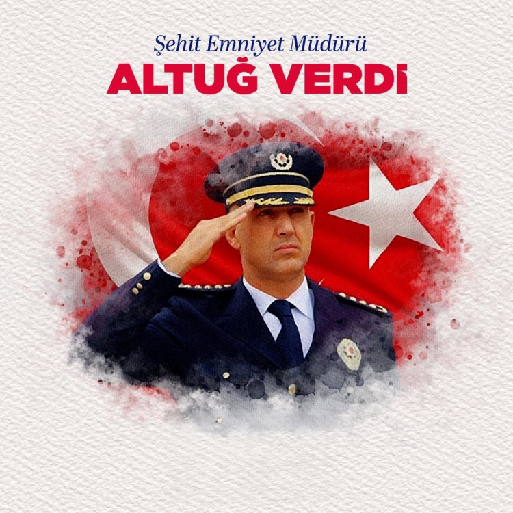 VEFATININ 6.YILINDA ŞEHİT POLİS MEMURU ALTUĞ VERDİ'Yİ RAHMETLE ANIYORUZ